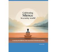 Celebrating Silence in a Noisy World: A Journey into Stillness, Self-Awareness & Emotional Healing (The Quiet Path Series)