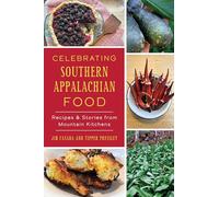 Celebrating Southern Appalachian Food: Recipes & Stories from Mountain Kitchens (American Palate)