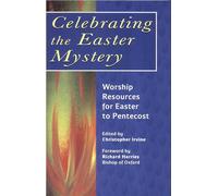 Celebrating the Easter Mystery: Worship Resources for Easter to Pentecost