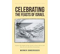 Celebrating The Feasts of Israel: Explore the Depth of Our Faith In Jesus Christ and Pass It on to the Next Generation