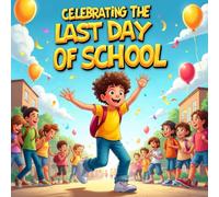 celebrating the last day of school storybooks for kids : A Fun and Heartwarming Children's Adventure book About Friendship, Imagination, Ice Cream, School’s Out Fun, and Exciting Summer Days
