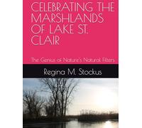 CELEBRATING THE MARSHLANDS OF LAKE ST. CLAIR: The Genius of Nature's Natural Filters