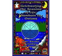 Celebrating the Seasons of Life: Samhain to Ostara: Lore, Rituals, Activities, and Symbols