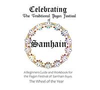 Celebrating the Traditional Pagan Festival of Samhain: A Beginners Guide and Workbook for the Pagan Festival of Samhain from the Wheel from the Year