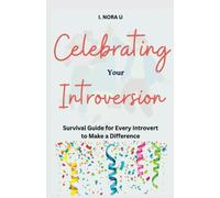 CELEBRATING YOUR INTROVERSION: Survival Guide for Every Introvert to Make a Difference