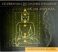 CELEBRATION DES CENTRES D'ENERGIE - JOE DISPENZA - MEDITATION GUIDEE