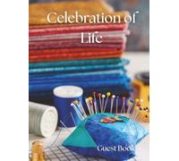 Celebration of Life Guest Book: Quilting Edition - A Memorial Keepsake for Funerals, Wakes & Remembrance Services