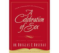A Celebration Of Sex: A Guide to Enjoying God's Gift of Sexual Intimacy