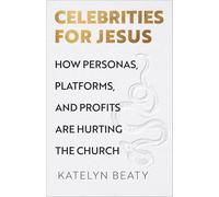 Celebrities for Jesus: How Personas, Platforms, and Profits Are Hurting the Church