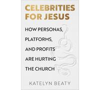 Celebrities for Jesus: How Personas, Platforms, and Profits Are Hurting the Church