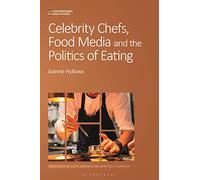 Celebrity Chefs, Food Media and the Politics of Eating: (Contemporary Food Studies: Economy, Culture and Politics)