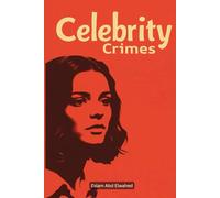 Celebrity Crimes: 100 True Stories of Stars Behind Bars (Entertainment & Cultural Scandals)