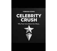 CELEBRITY CRUSH: Why Fame Turns Desire Into Obsession (Forbidden Desires)