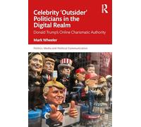 Celebrity 'Outsider' Politicians in the Digital Realm: Donald Trump's Online Charismatic Authority (Politics, Media and Political Communication)