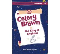 Celery Brown and the King of England: 8 (The Supernatural Adventures of Celery Brown)