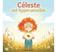 Céleste est hypersensible: une histoire illustrée pour aider son enfant à apprivoiser ses émotions et faire de son hypersensibilité une force - idéal pour les enfants de 5-9 ans