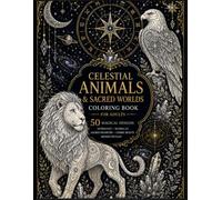 Celestial Animals & Sacred Worlds Coloring Book: 50 Intricate Cosmic Designs Featuring Sacred Geometry, Astrology & Mandalas