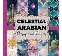 Celestial Arabian Scrapbook Paper: Vintage Arabian Fantasy Designs with Stars, Lanterns, Moons & Timeless Decorative Elements