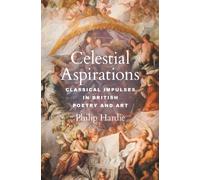 Celestial Aspirations : Classical Impulses in British Poetry and Art