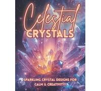 Celestial Crystals: A Magical Crystal Coloring Book with Celestial Themes, Mystical Florals & Dazzling Designs to Relax & Inspire Creativity (The Cosmic Calm Collection)