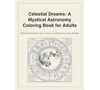 Celestial Dreams: A Mystical Astronomy Coloring Book for Adults: 30 Enchanting Pages of Moons, Stars, Constellations & Cosmic Wonders