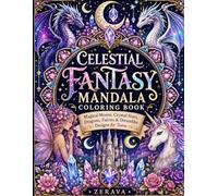 Celestial Fantasy Mandala Coloring Book: Magical Moons, Crystal Stars, Dragons, Fairies & Dreamlike Designs for Teens