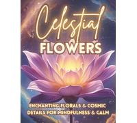 Celestial Flowers: A Floral & Starry Night Adult Coloring Book with Cosmic Blooms, Magical Skies & Relaxing Mindfulness Pages (The Cosmic Calm Collection)