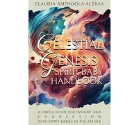 Celestial Genesis: Spirit Baby Handbook: a simple guide for insight and connection with Spirit Babies in the aether