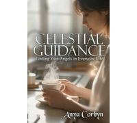 Celestial Guidance: Finding Your Angels in Everyday Life: 7 (Angelic Guidance & Connection)