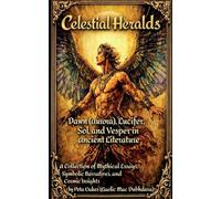 Celestial Heralds: Dawn (Aurora), Lucifer, Sol, and Vesper in Ancient Literature (The Ancient Worlds and Sacred Cosmologies)