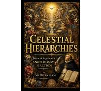 Celestial Hierarchies: Thomas Aquinas’s Angelology in Action (Angels Amongst Us)