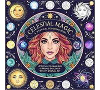Celestial Magic: A Mystical Coloring Book of Astrology, Moons, and Witchy Cosmic Art: Spiritual Coloring Pages for Adults Featuring Galaxies, ... Lunar Magic for Relaxation and Mindful Escape