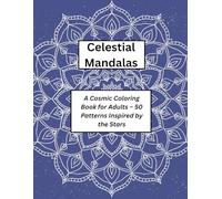 Celestial Mandalas: A Cosmic Coloring Book for Adults - 50 Patterns Inspired by the Stars