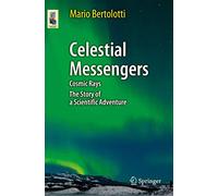 Celestial Messengers: Cosmic Rays: The Story of a Scientific Adventure (Astronomers' Universe)