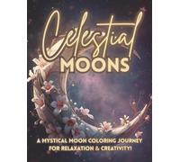 Celestial Moons: A Moon & Stars Adult Coloring Book with Magical Night Skies, Cosmic Designs & Relaxing Mindfulness Pages (The Cosmic Calm Collection)