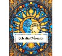 Celestial Mosaics Coloring Book: Featuring 68 beautiful mosaic stained glass window scenes of the sun and moon and the stars Perfect for all ages and coloring skill levels