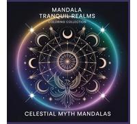 Celestial Myth Mandalas: A Mystical Mandala Coloring Book of Mythical Animals and Cosmic Patterns (SERIES OVERVIEW - Mandala Tranquil Realms Coloring Collection)
