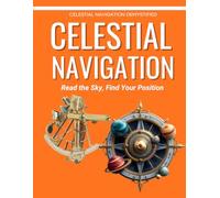 Celestial Navigation Demystified : Read the Sky and Find Your Position