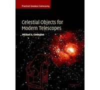 Celestial Objects for Modern Telescopes: Practical Amateur Astronomy: Practical Amateur Astronomy Volume 2 (Practical Amateur Astronomy 2 Volume Paperback Set)