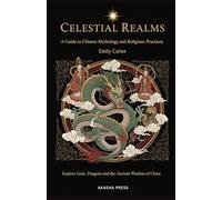 Celestial Realms: A Guide to Chinese Mythology and Religious Practices: Explore Gods, Dragons, and the Ancient Wisdom of China (Gods of the World: Ancient Pantheons and Divine Myths)