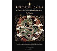 Celestial Realms: A Guide to Chinese Mythology and Religious Practices: Explore Gods, Dragons, and the Ancient Wisdom of China (Gods of the World: Ancient Pantheons and Divine Myths)