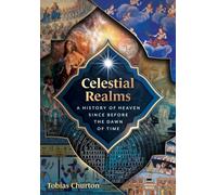Celestial Realms : A History of Heaven since before the Dawn of Time