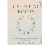 Celestial Roots: A Ritual Companion for Astrology and Herbal Healing