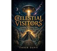 Celestial Visitors: Unveiling the Ancient Alien Influence on Mayan Mysticism (Alien Mysteries)