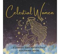Celestial Women: A Zodiac and Astrology Coloring Book