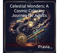 Celestial Wonders: A Cosmic Coloring Journey for Adults: Intricate Designs Featuring Antique Instruments, World Mythology, and Real Astronomical Phenomena for Relaxation and Mindfulness.