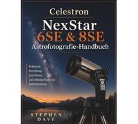 Celestron NexStar 6SE & 8SE Astrofotografie-Handbuch: Praktische Einrichtung, Ausrichtung, GoTo-Beobachtung und Fehlerbehebung