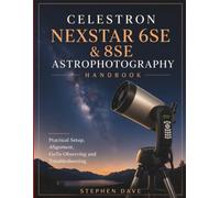 Celestron NexStar 6SE & 8SE Astrophotography Handbook: Practical Setup, Alignment, GoTo Observing and Troubleshooting