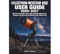 Celestron NexStar 8SE User Guide 2026-2027: Master the Night Sky with Reliable Alignment, Sharper Views and Confident GoTo Observing