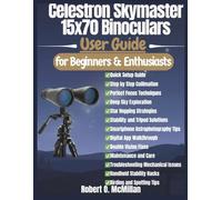 Celestron Skymaster 15x70 Binoculars User Guide: The Complete Step-by-Step Manual for Quick Setup, Collimation, Clear Focus, Stargazing, and Deep-Sky ... for Beginners and Enthusiasts (Tech For All)